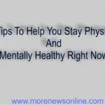 10 Tips To Help You Stay Physically And Mentally Healthy Right Now