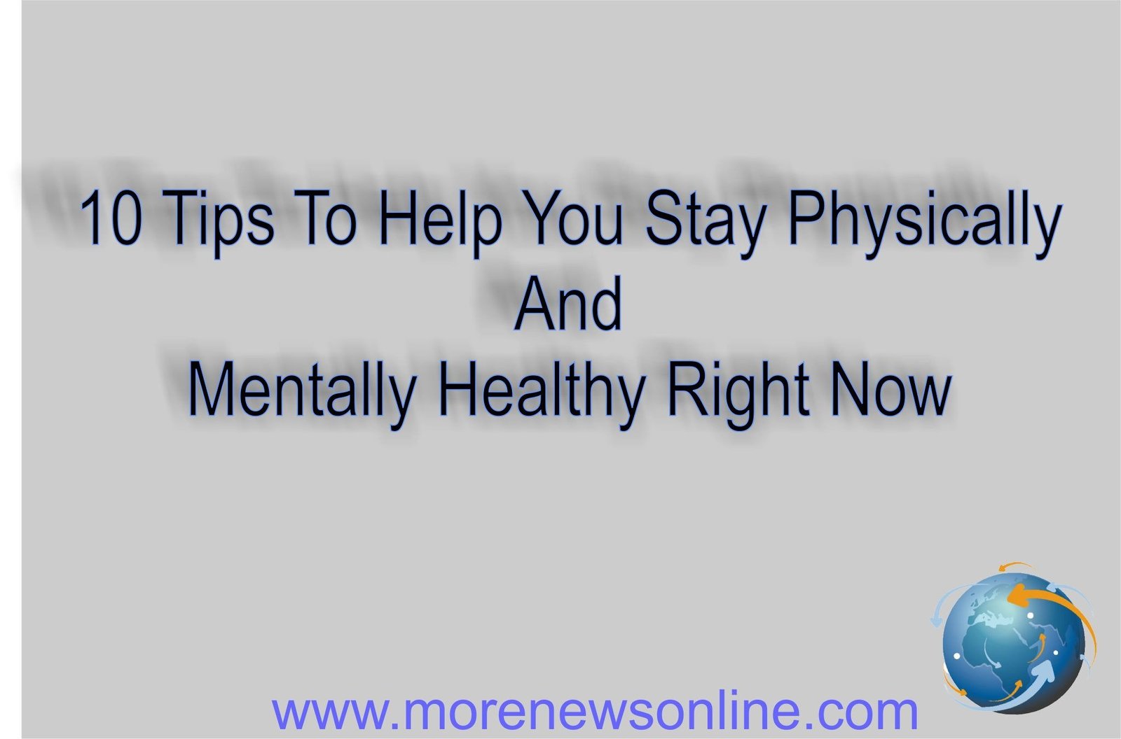 10 Tips To Help You Stay Physically And Mentally Healthy Right Now