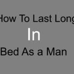 How To Last Long In Bed As a Man