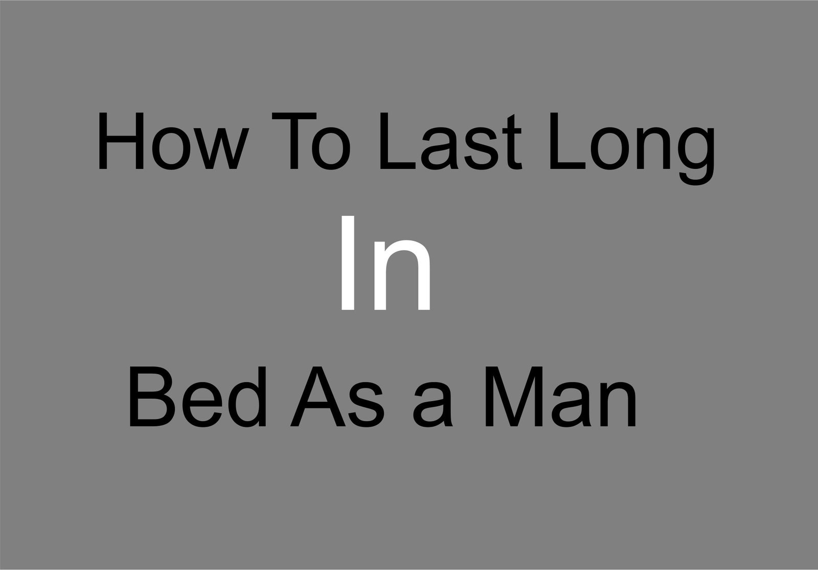 How To Last Long In Bed As a Man