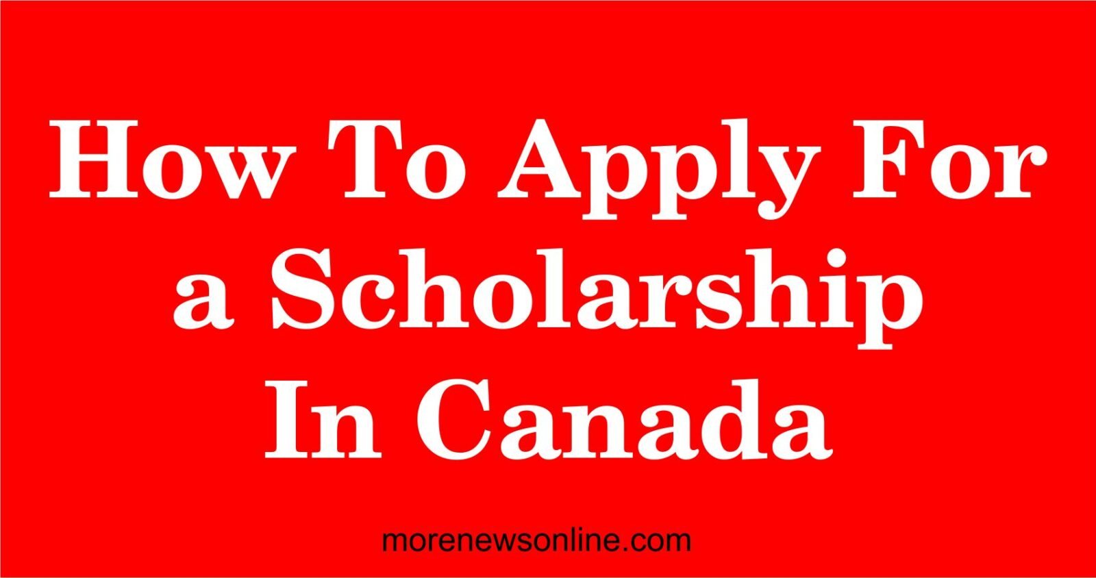 How to Find and Apply for Scholarships in Canada: A Step-By-Step Guide