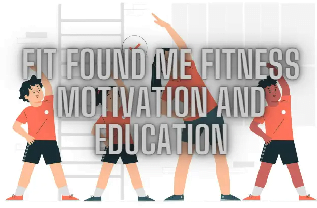 Fit Found Me Fitness Motivation and Education