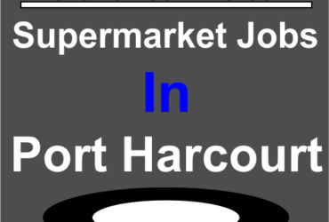 Lists Of Supermarket Jobs In Port Harcourt